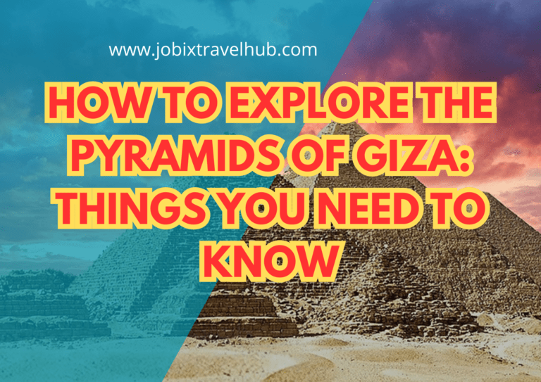 How To Explore The Pyramids Of Giza: Things You Need To Know