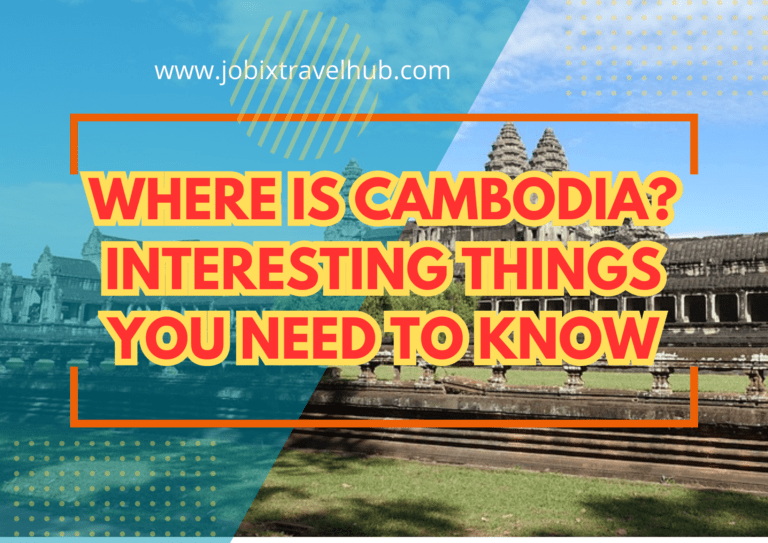 Where is Cambodia? Interesting Things You Need To Know