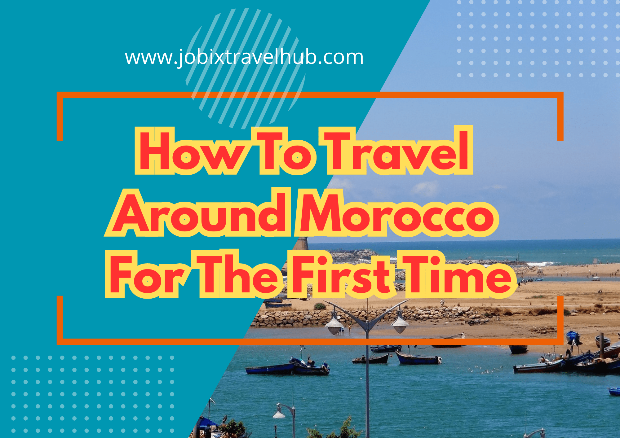 A Vacation in Morocco: How to travel around Morocco for the first time