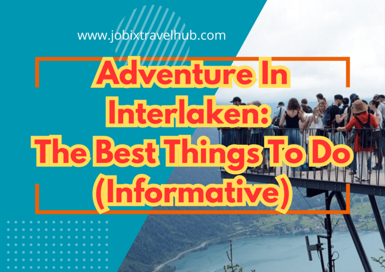 Adventure In Interlaken: The Best Things To Do (Informative)