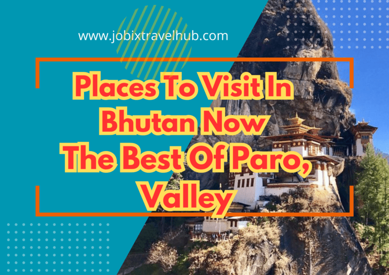 Places To Visit In Bhutan Now: The Best Of Paro, Valley