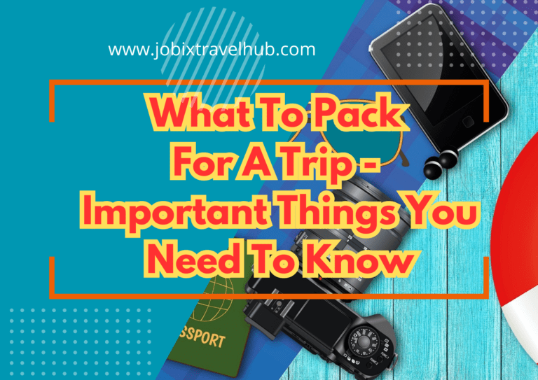 What To Pack For A Trip To Anywhere: Important Things You Need To Know
