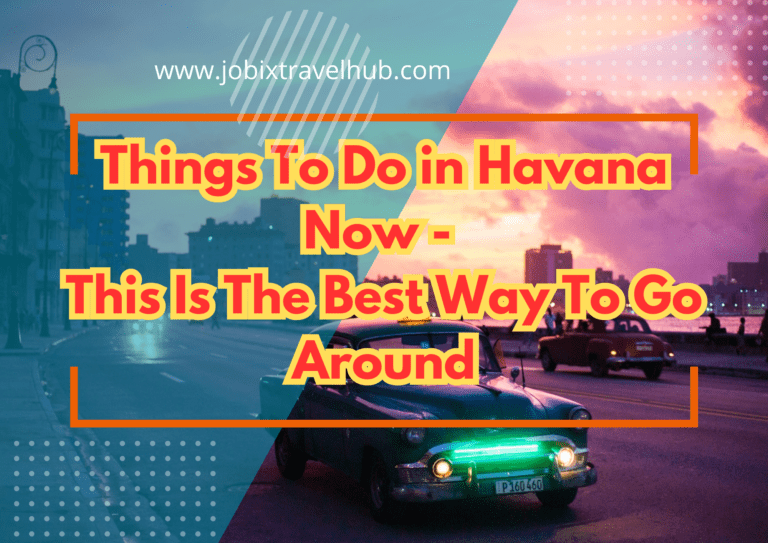 Things To Do in Havana Now – This Is The Best Way To Go Around