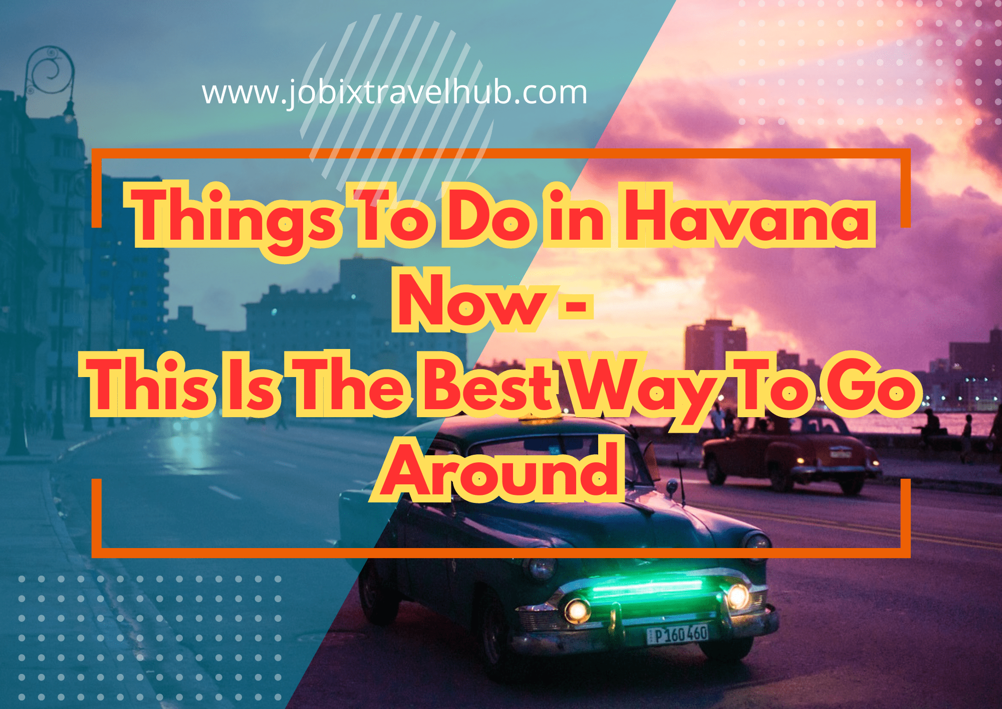 Things To Do in Havana Now - This Is The Best Way To Go Around