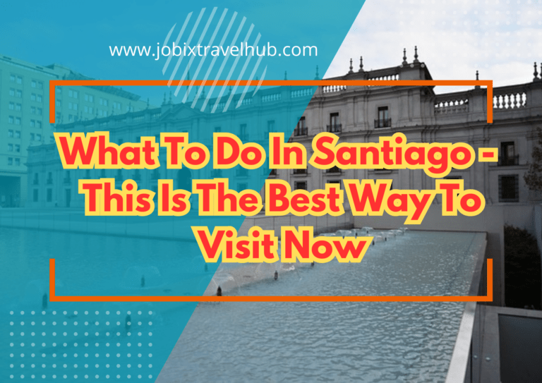 What To Do In Santiago – This Is The Best Way To Visit Now