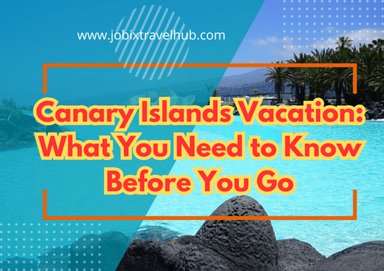 Canary Islands Vacation: What You Need to Know Before You Go