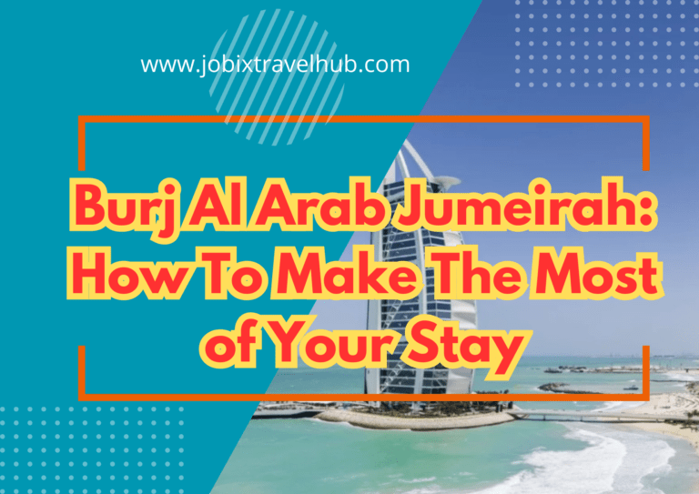 Burj Al Arab Jumeirah: How To Make The Most of Your Stay