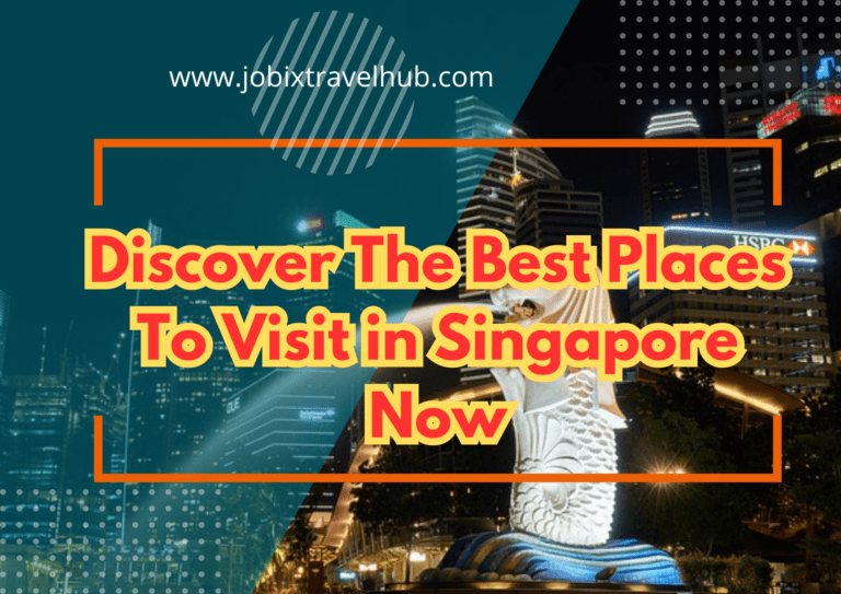 Discover The Best Places To Visit in Singapore Now